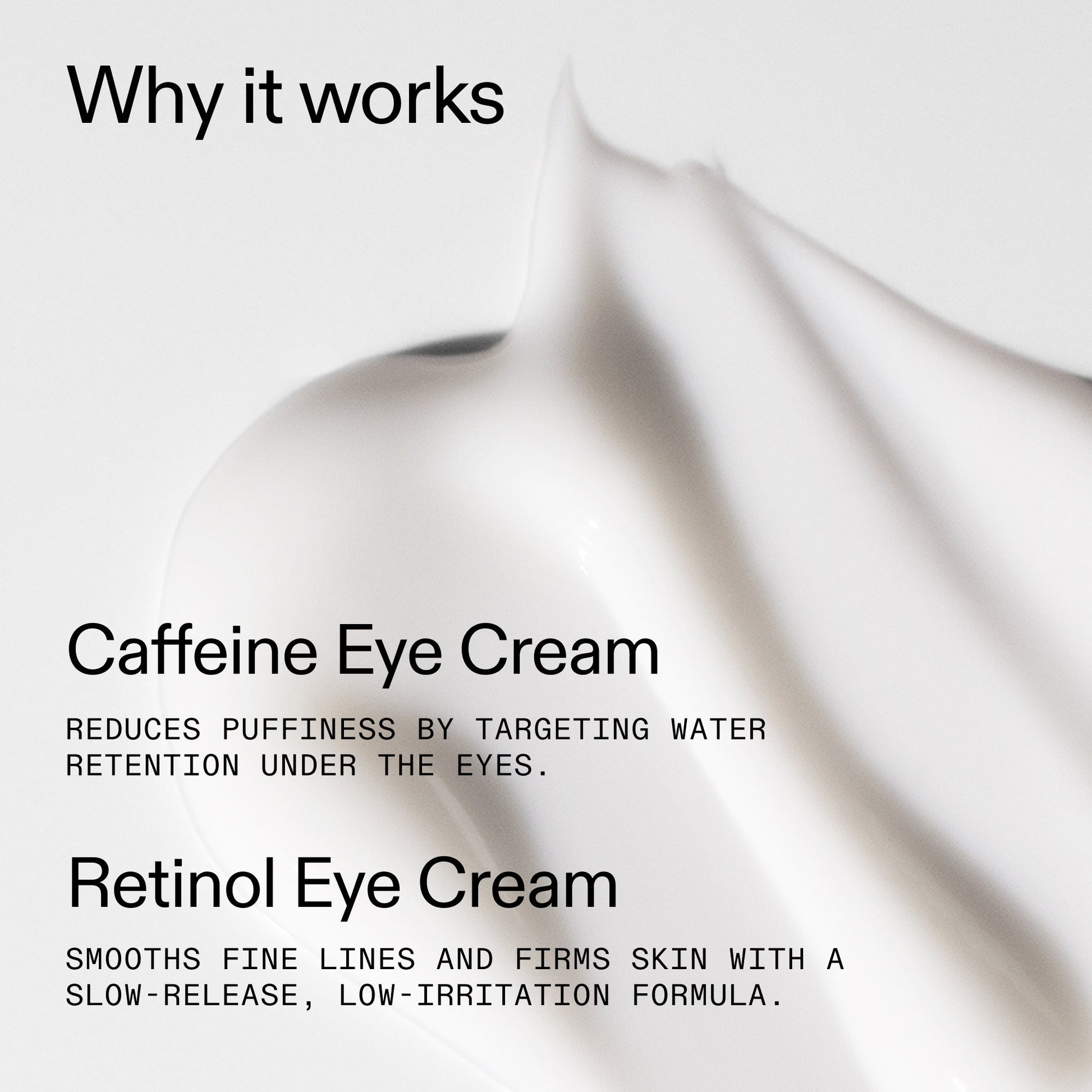 caffeine-retinol-eye-cream-duo-c4 Tired_Eyes_Duo_Why_it_works_2000x2000_de4123f2-67bf-4a7f-83c5-3c982686af46.jpg